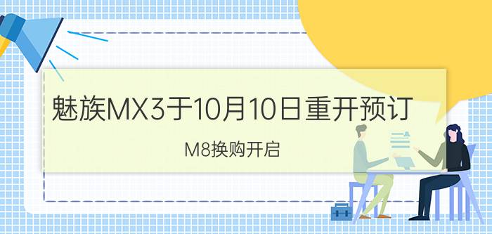 魅族MX3于10月10日重开预订 M8换购开启